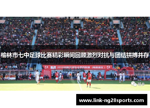 榆林市七中足球比赛精彩瞬间回顾激烈对抗与团结拼搏并存