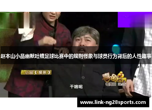赵本山小品幽默吐槽足球比赛中的规则怪象与球员行为背后的人性趣事